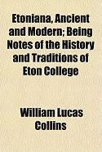 Produktbild: Etoniana, Ancient and Modern; Being Notes of the History and Traditions of Eton College