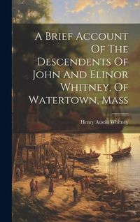 Produktbild: A Brief Account Of The Descendents Of John And Elinor Whitney, Of Watertown, Mass