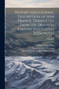 Produktbild: History and General Description of New France. Translated From the Original Edition and Edited, With Notes; Volume 3