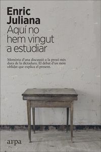 Produktbild: Aqu&iacute; no hem vingut a estudiar : mem&ograve;ria duna discussi&oacute; a la pres&oacute; m&eacute;s dura de la dictatura : el debat dun m&oacute;n oblidat que explica el present