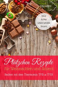 Produktbild: Pl&auml;tzchen Rezepte f&uuml;r Weihnachten und Advent Backen mit dem Thermomix TM5 & TM31 Kekse Kuchen Geb&auml;ck Getr&auml;nke Desserts