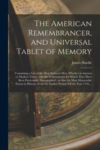 Produktbild: The American Remembrancer, and Universal Tablet of Memory: Containing a List of the Most Eminent Men, Whether in Ancient or Modern Times, With the Ach