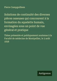 Produktbild: Solutions de continuit&eacute; des diverses pi&egrave;ces osseuses qui concourent &agrave; la formation du squelette humain, envisag&eacute;es sous un point de vue g&eacute;n&eacute;ral et pra