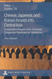Produktbild: Chinese, Japanese, and Korean Inroads into Central Asia: Comparative Analysis of the Economic Cooperation Roadmaps for Uzbekistan