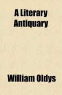 Produktbild: A Literary Antiquary; Memoir of William Oldys. Together with His Diary, Choice Notes from His Adversaria, and an Account of the London Libraries