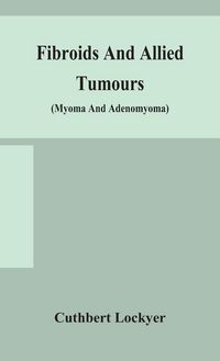 Produktbild: Fibroids And Allied Tumours (Myoma And Adenomyoma)