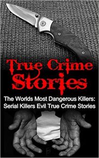 Produktbild: True Crime Stories: The Worlds Most Dangerous Killers: Serial Killers Evil True Crime Stories