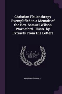 Produktbild: Christian Philanthropy Exemplified in a Memoir of the Rev. Samuel Wilson Warneford. Illustr. by Extracts From His Letters