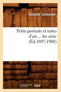Produktbild: Petits portraits et notes d'art. S&eacute;rie 1 (&Eacute;d.1897-1900)