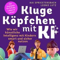 Produktbild: Kluge K&ouml;pfchen mit KI: Wie wir K&uuml;nstliche Intelligenz mit Kindern smart und sicher nutzen &ndash; der Kompass f&uuml;r Schule, Leben & Lernen