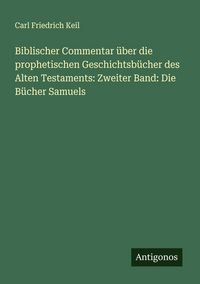 Produktbild: Biblischer Commentar &uuml;ber die prophetischen Geschichtsb&uuml;cher des Alten Testaments: Zweiter Band: Die B&uuml;cher Samuels