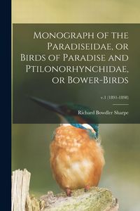 Produktbild: Monograph of the Paradiseidae, or Birds of Paradise and Ptilonorhynchidae, or Bower-birds; v.1 (1891-1898)