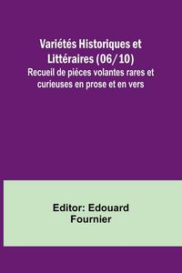 Produktbild: Vari&eacute;t&eacute;s Historiques et Litt&eacute;raires (06/10); Recueil de pi&eacute;ces volantes rares et curieuses en prose et en vers