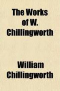 Produktbild: The Works of W. Chillingworth; Containing His Book, Entitled the Religion of Protestants, a Safe Way to Salvation, Together with His Sermons,