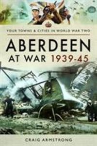 Bild vom Artikel Aberdeen at War 1939-45 vom Autor Craig Armstrong