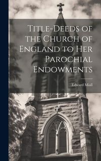 Produktbild: Title-Deeds of the Church of England to Her Parochial Endowments