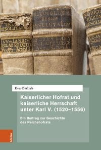 Produktbild: Kaiserlicher Hofrat und kaiserliche Herrschaft unter Karl V. (1520&ndash;1556)