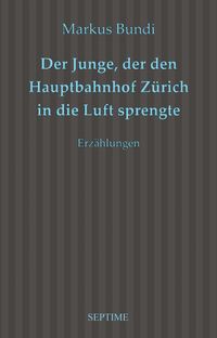 Produktbild: Der Junge, der den Hauptbahnhof Z&uuml;rich in die Luft sprengte