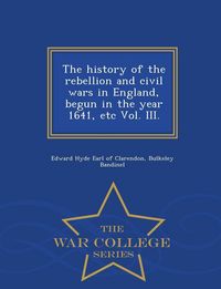 Produktbild: The history of the rebellion and civil wars in England, begun in the year 1641, etc Vol. III. - War College Series