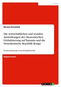 Produktbild: Die wirtschaftlichen und sozialen Auswirkungen der &ouml;konomischen Globalisierung auf Tansania und die Demokratische Republik Kongo
