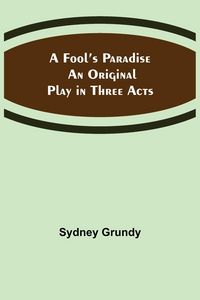Produktbild: A Fool's Paradise An Original Play in Three Acts