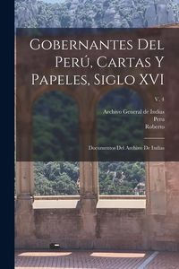 Produktbild: Gobernantes del Per&uacute;, cartas y papeles, siglo XVI; documentos del Archivo de Indias; v. 4