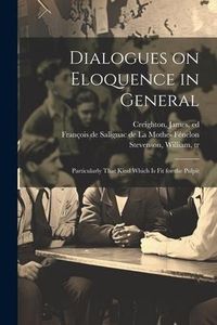 Produktbild: Dialogues on Eloquence in General; Particularly That Kind Which is Fit for the Pulpit