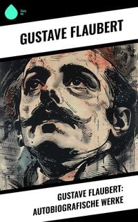 Produktbild: Gustave Flaubert: Autobiografische Werke