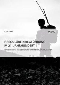Produktbild: Irregul&auml;re Kriegf&uuml;hrung im 21. Jahrhundert. Formenwandel der Gewalt und Einsatz von Spezialkr&auml;ften