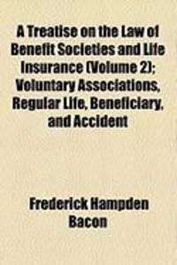 Produktbild: A Treatise on the Law of Benefit Societies and Life Insurance (Volume 2); Voluntary Associations, Regular Life, Beneficiary, and Accident