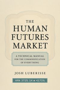 Produktbild: The Human Futures Market: A Technical Manual for the Commodification of Everything