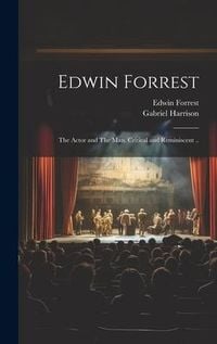 Produktbild: Edwin Forrest: The Actor and The man. Critical and Reminiscent ..