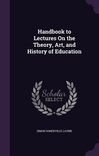 Produktbild: Handbook to Lectures On the Theory, Art, and History of Education