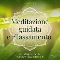 Produktbild: Meditazione guidata e rilassamento (parte 4) - Meditazione per la consapevolezza mentale