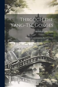 Produktbild: Through the Yang-tse Gorges; or, Trade and Travel in Western China