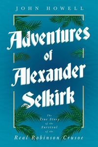 Produktbild: Adventures of Alexander Selkirk - The True Story of the Survival of the Real Robinson Crusoe