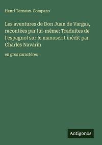 Produktbild: Les aventures de Don Juan de Vargas, racont&eacute;es par lui-m&ecirc;me; Traduites de l'espagnol sur le manuscrit in&eacute;dit par Charles Navarin