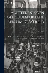 Produktbild: Aanteekeningen Gehouden Op Eene Reis Om De Wereld: Met Het Fregat De Maria Reigersberg En De Korvet De Pollux, in De Jaren 1824, 1825, En 1826, Met Pl
