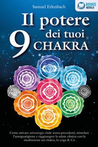Produktbild: Il potere dei tuoi 9 chakra: Come attivare un'energia vitale senza precedenti, stimolare l'autoguarigione e raggiungere la salute olistica con la medi