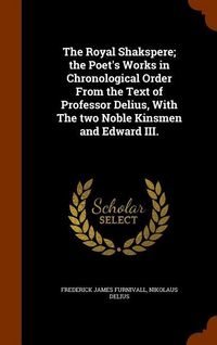 Produktbild: The Royal Shakspere; the Poet's Works in Chronological Order From the Text of Professor Delius, With The two Noble Kinsmen and Edward III.
