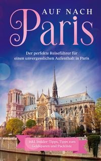 Produktbild: Auf nach Paris: Der perfekte Reisef&uuml;hrer f&uuml;r einen unvergesslichen Aufenthalt in Paris