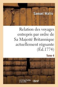 Produktbild: Relation Des Voyages Entrepris Par Ordre de Sa Majest&eacute; Britannique Actuellement R&eacute;gnante. Tome 4