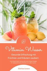Produktbild: Vitamin Wasser: Gesunde Erfrischung mit Fr&uuml;chten und Kr&auml;utern zaubern (Fruit Infused Water: Genussvolle Aroma-Wasser Rezepte f&uuml;r vitalisierende Detox-