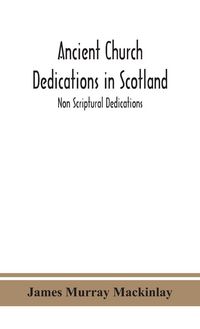 Produktbild: Ancient Church Dedications In Scotland; Non Scriptural Dedications