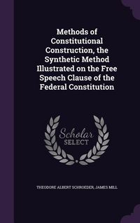 Produktbild: Methods of Constitutional Construction, the Synthetic Method Illustrated on the Free Speech Clause of the Federal Constitution