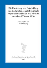 Produktbild: Die Entstehung und Entwicklung von Leibes&uuml;bungen als Schulfach: Argumentationslinien und Akteure zwischen 1770 und 1850