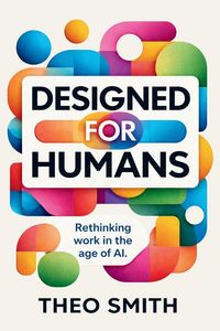 Produktbild: Designed for Humans - Rethinking work in the age of AI
