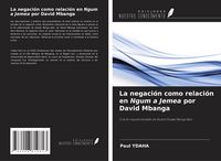 Produktbild: La negaci&oacute;n como relaci&oacute;n en Ngum a Jemea por David Mbanga