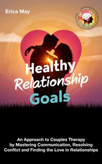 Produktbild: Healthy Relationship Goals: An Approach to Couples Therapy by Mastering Communication, Resolving Conflict and Finding the Love in Relationships