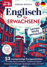 Produktbild: Englisch f&uuml;r Erwachsene &ndash; Lernen leicht gemacht! 52 zweisprachige Kurzgeschichten f&uuml;r Alltag, Beruf und Reisen &ndash; Spielerisch Englisch verbessern mit &Uuml;bungen, Quizfragen, Audio und mehr!